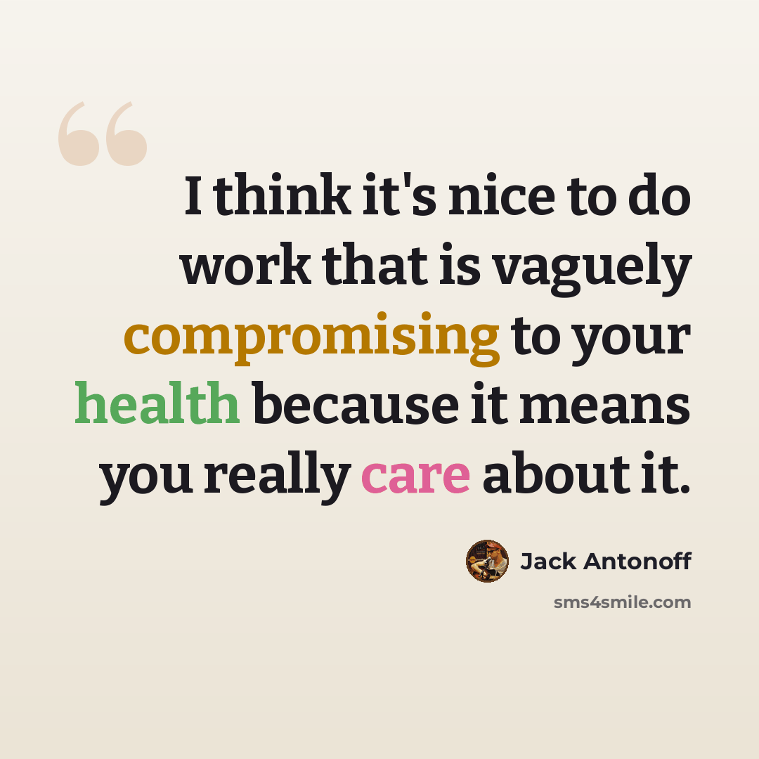 “I think it's nice to do work that is vaguely compromising to your health because it means you really care about it.” quote by Jack Antonoff