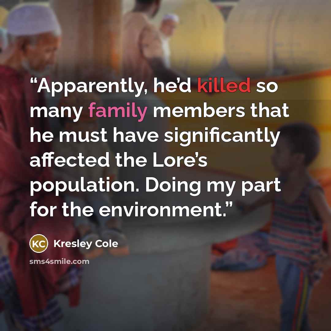 “Apparently, he’d killed so many family members that he must have significantly affected the Lore’s population. Doing my part for the environment.” quote by Kresley Cole