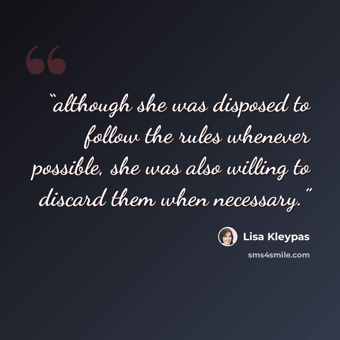 “although she was disposed to follow the rules whenever possible, she was also willing to discard them when necessary.” quote by Lisa Kleypas