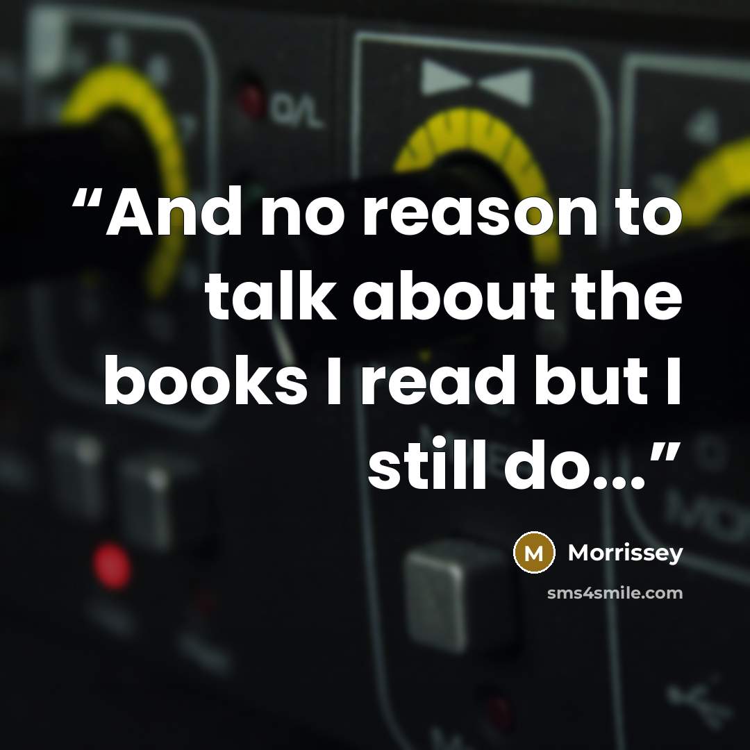 “And no reason to talk about the books I read but I still do...” quote by Morrissey