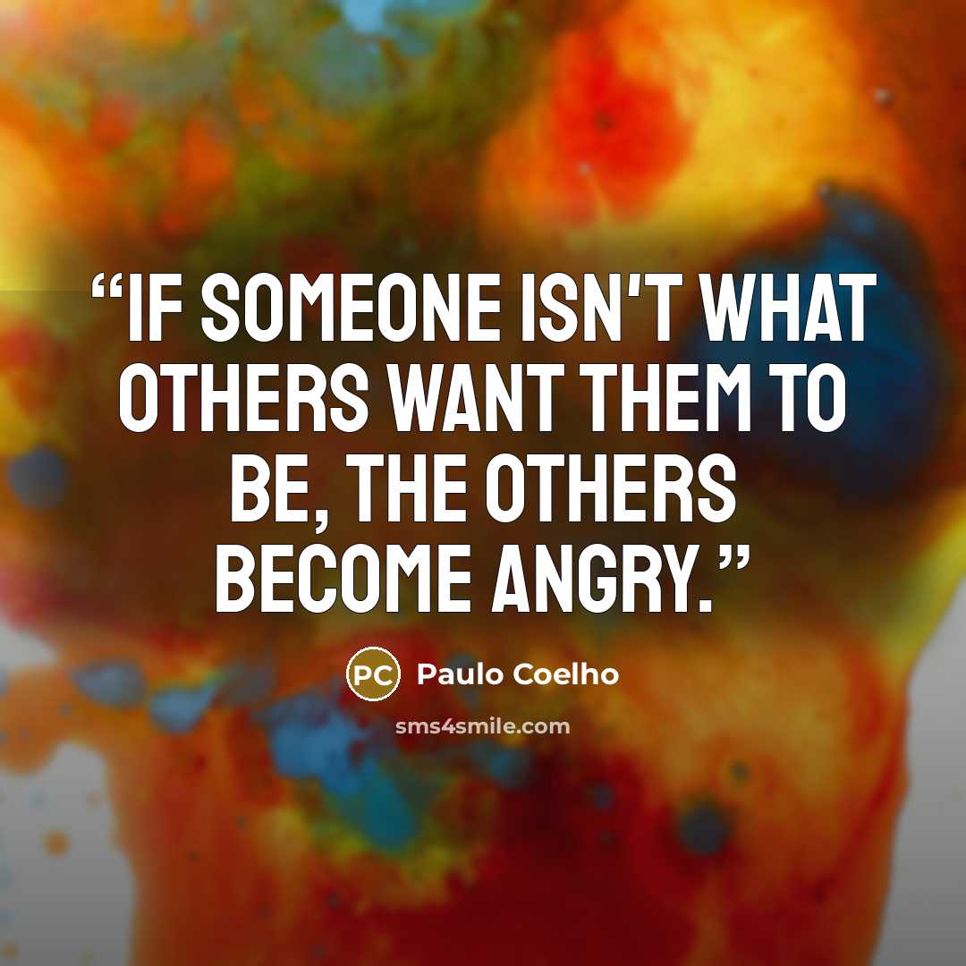 “If someone isn't what others want them to be, the others become angry.” quote by Paulo Coelho