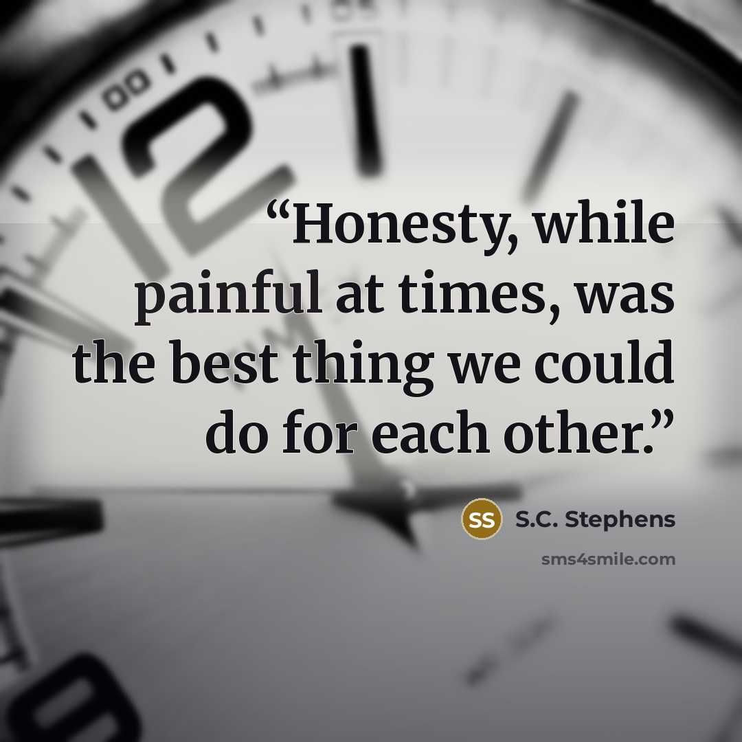 “Honesty, while painful at times, was the best thing we could do for each other.” quote by S.C. Stephens