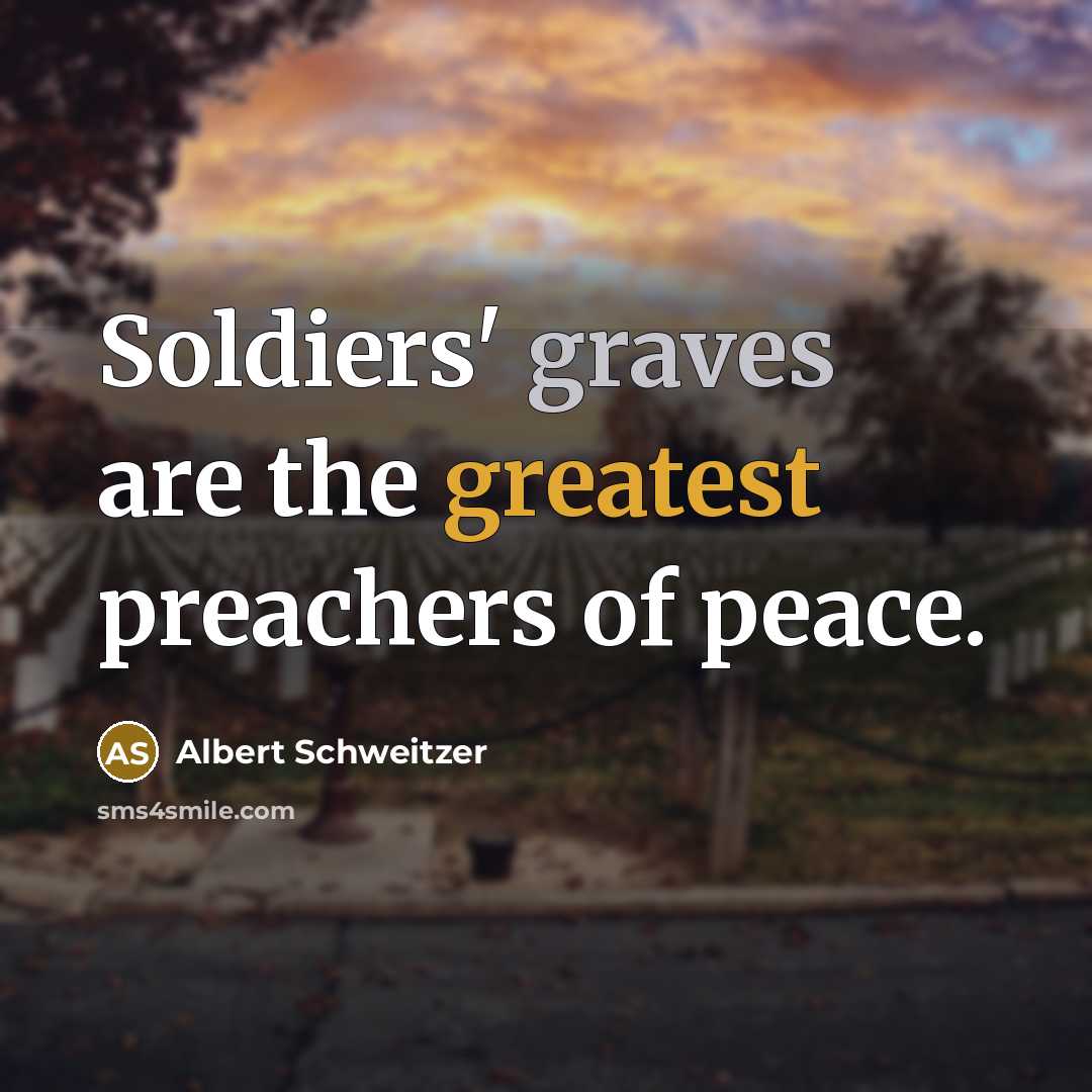 “Soldiers' graves are the greatest preachers of peace.” quote by Albert Schweitzer