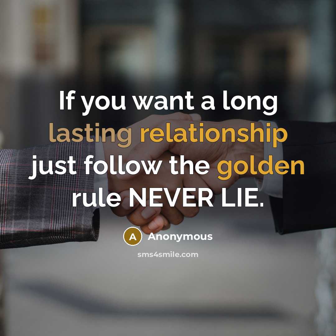 “If you want a long lasting relationship just follow the golden rule NEVER LIE.” quote by Anonymous
