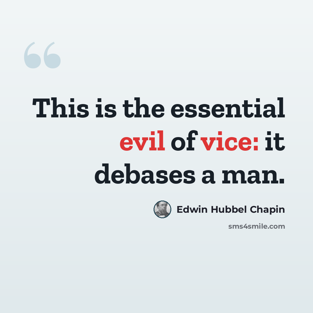 “This is the essential evil of vice: it debases a man.” quote by Edwin Hubbel Chapin