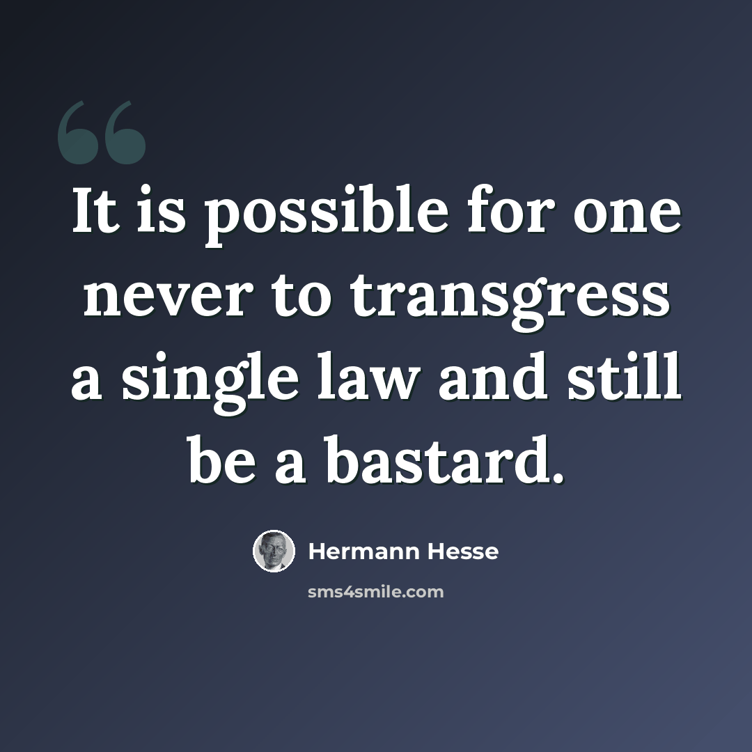 “It is possible for one never to transgress a single law and still be a bastard.” quote by Hermann Hesse