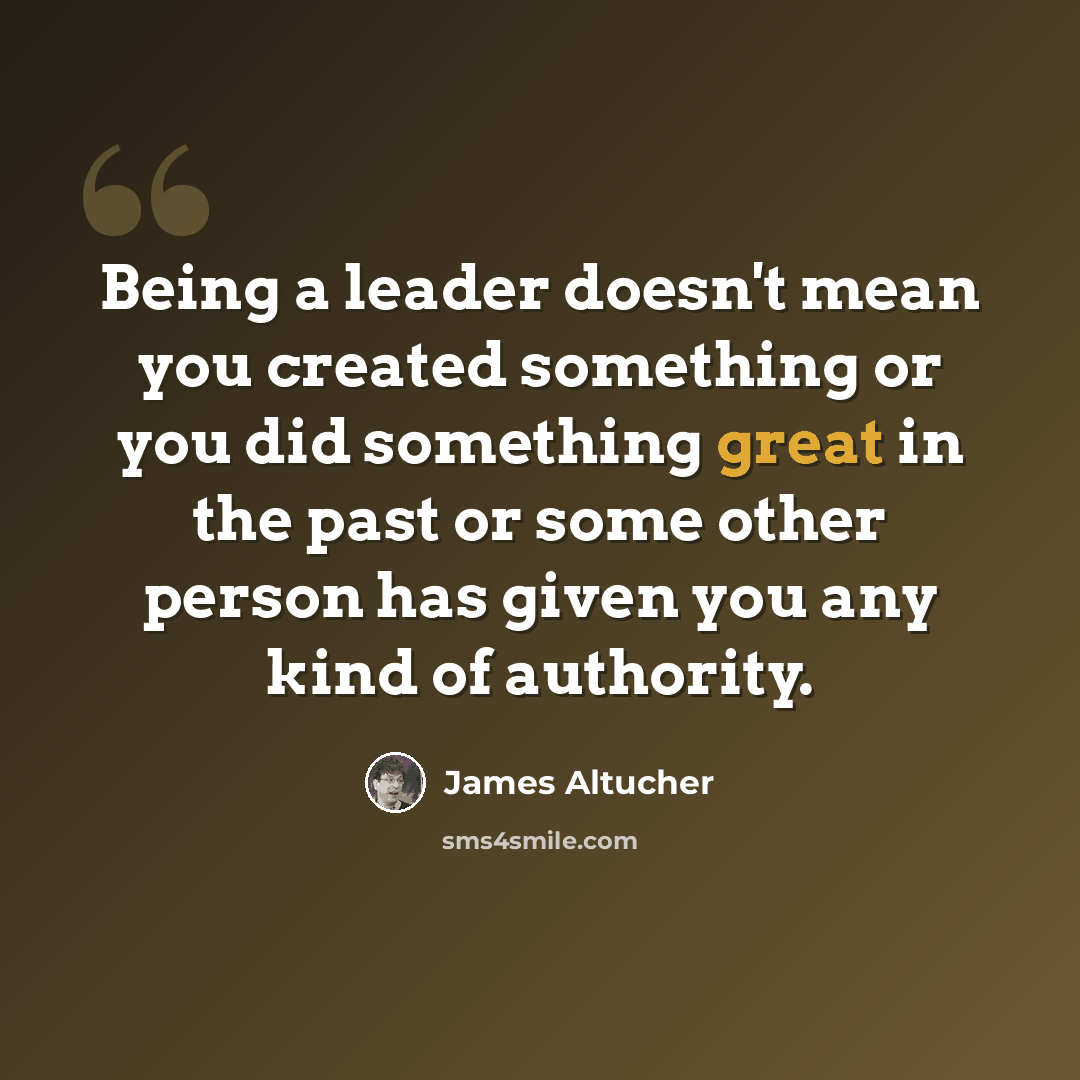 “Being a leader doesn't mean you created something or you did something great in the past or some other person has given you any kind of authority.” quote by James Altucher
