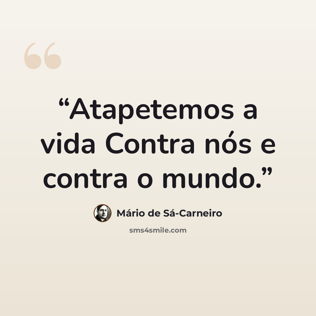 “Atapetemos a vida Contra nós e contra o mundo.” quote by Mário de Sá-Carneiro