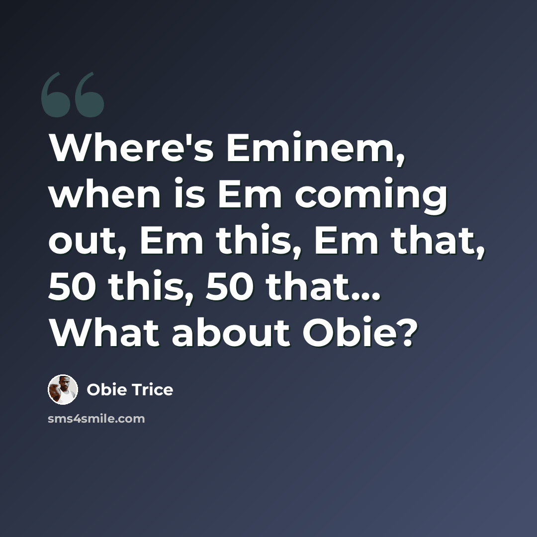 “Where's Eminem, when is Em coming out, Em this, Em that, 50 this, 50 that... What about Obie?” quote by Obie Trice