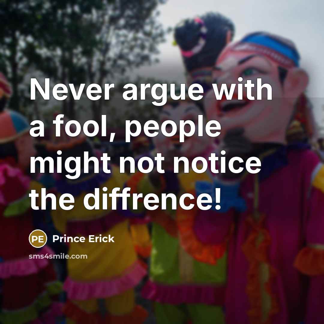 “Never argue with a fool, people might not notice the diffrence!” quote by Prince Erick