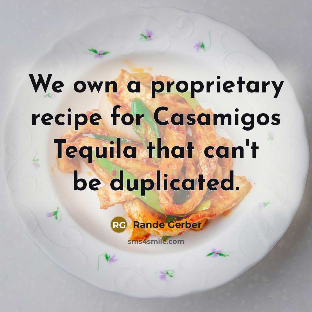 “We own a proprietary recipe for Casamigos Tequila that can't be duplicated.” quote by Rande Gerber