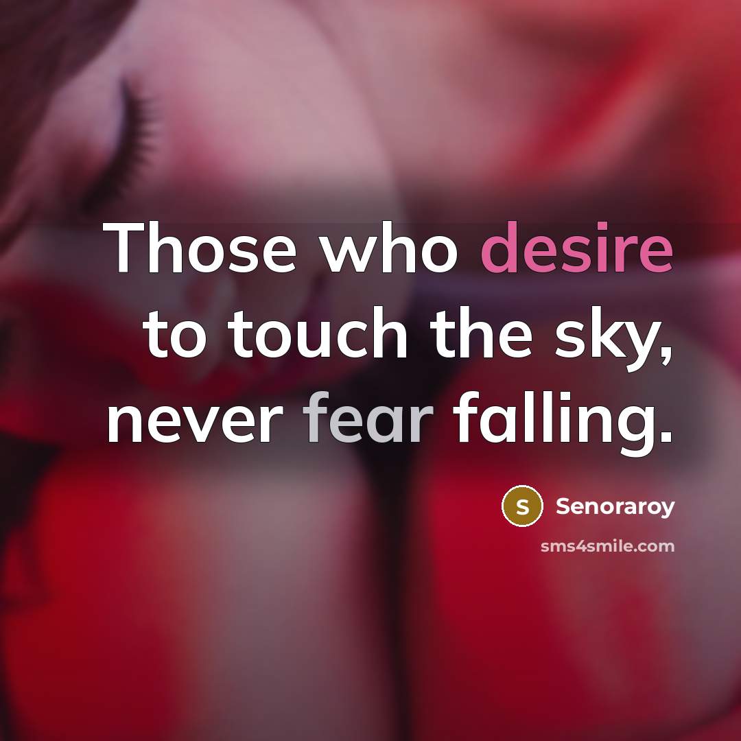 “Those who desire to touch the sky, never fear falling.” quote by Senoraroy
