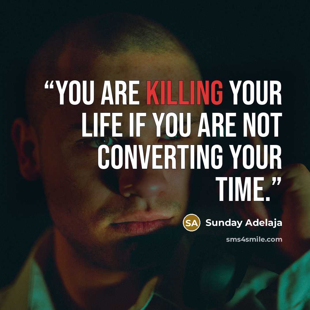 “You are killing your life if you are not converting your time.” quote by Sunday Adelaja