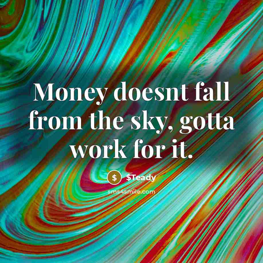 “Money doesnt fall from the sky, gotta work for it.” quote by $Teady