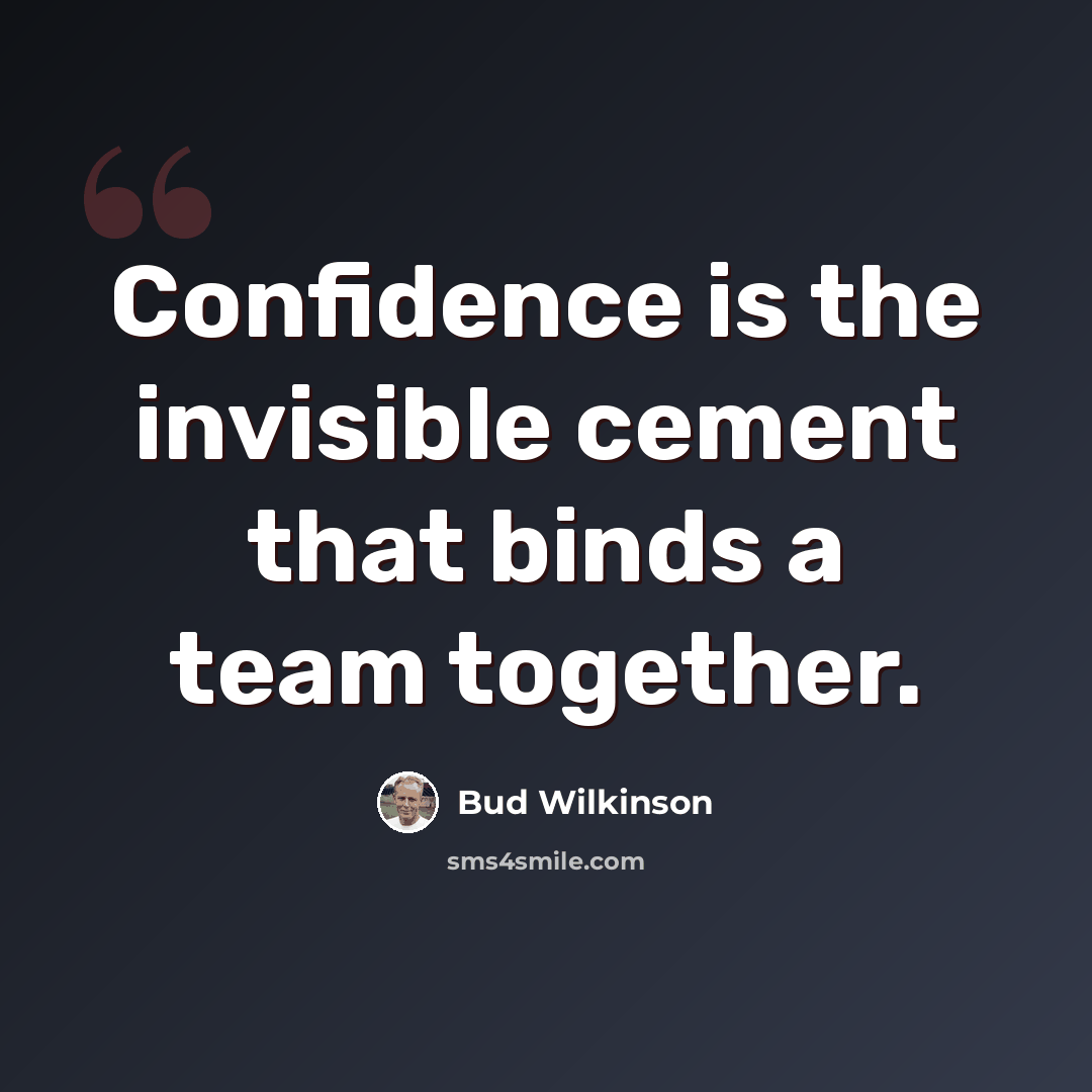 “Confidence is the invisible cement that binds a team together.” quote by Bud Wilkinson