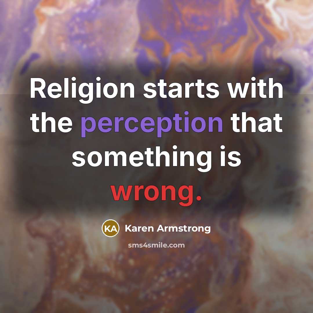 “Religion starts with the perception that something is wrong.” quote by Karen Armstrong