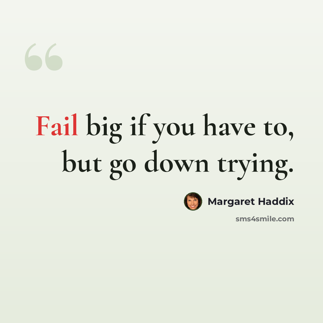 “Fail big if you have to, but go down trying.” quote by Margaret Haddix
