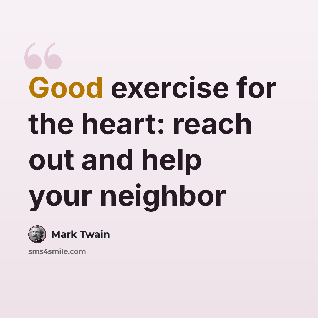 “Good exercise for the heart: reach out and help your neighbor” quote by Mark Twain