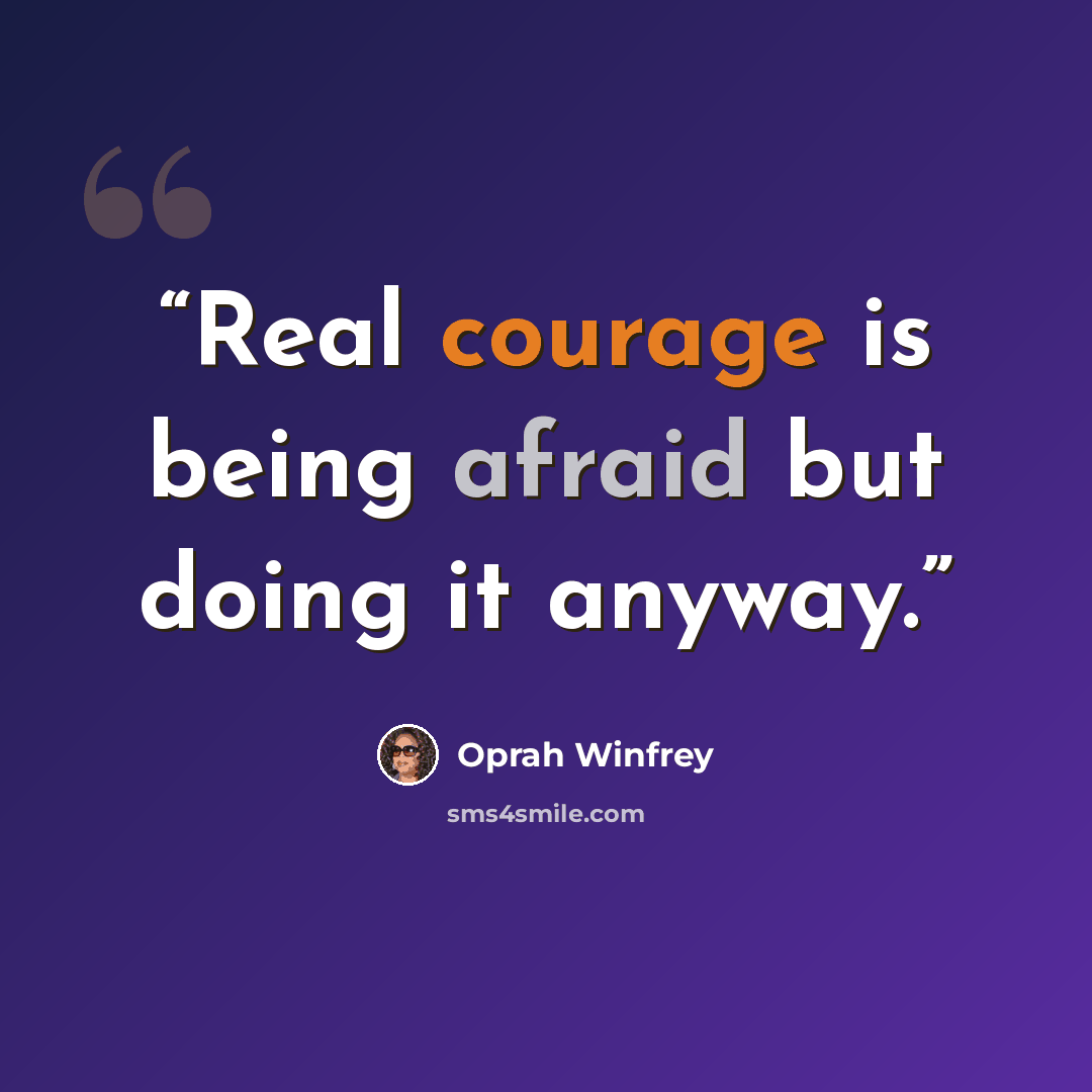 “Real courage is being afraid but doing it anyway.” quote by Oprah Winfrey