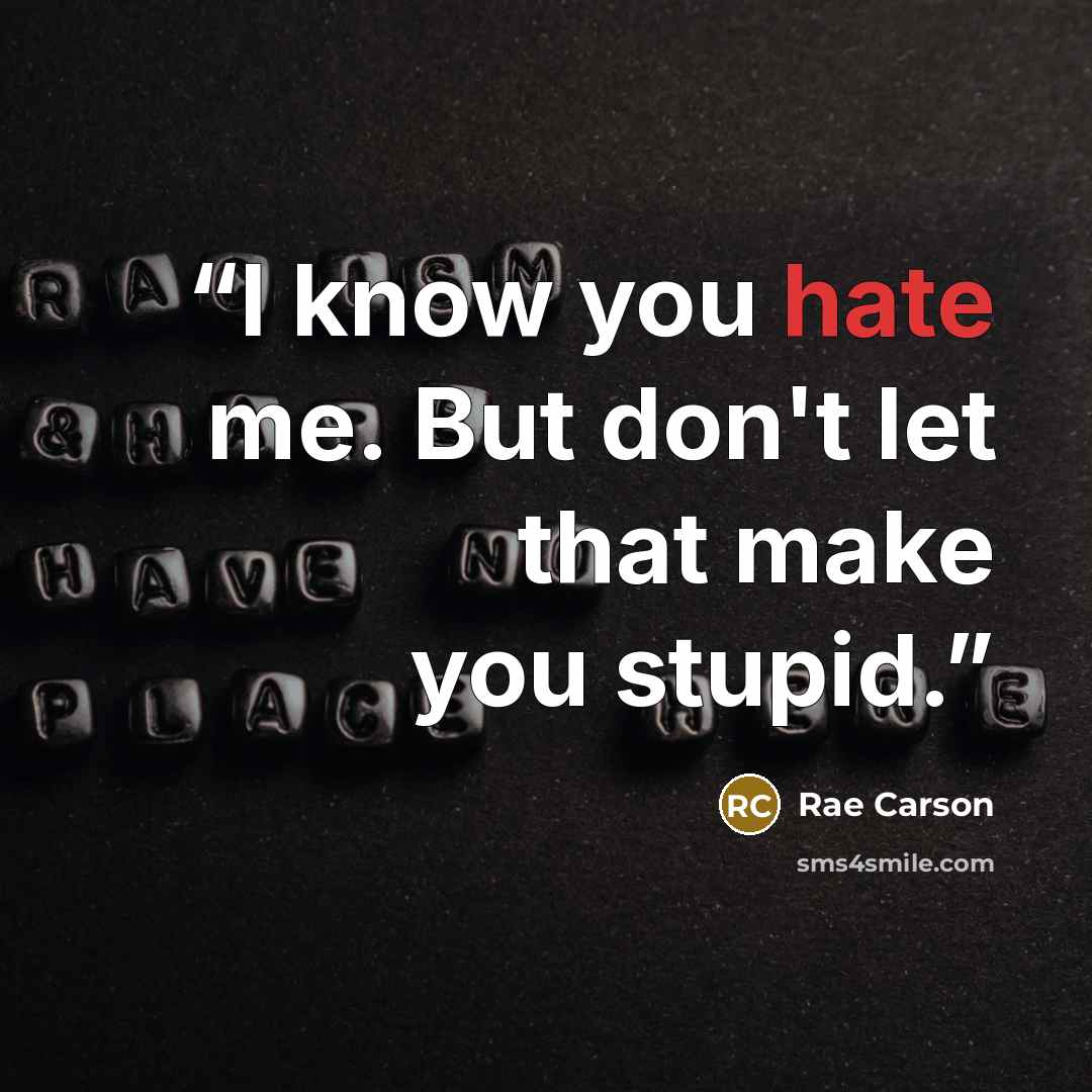“I know you hate me. But don't let that make you stupid.” quote by Rae Carson