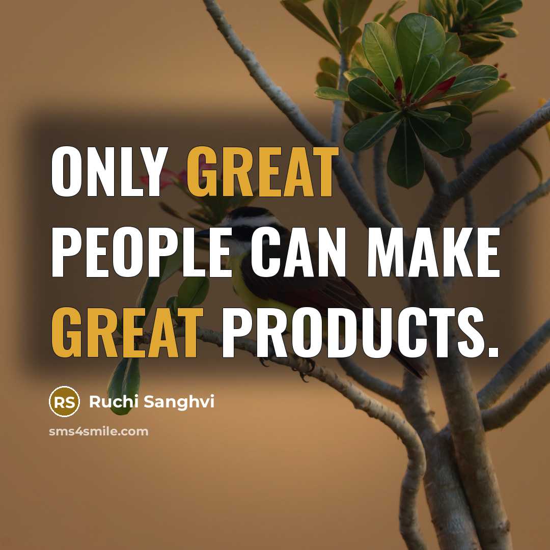 “Only great people can make great products.” quote by Ruchi Sanghvi