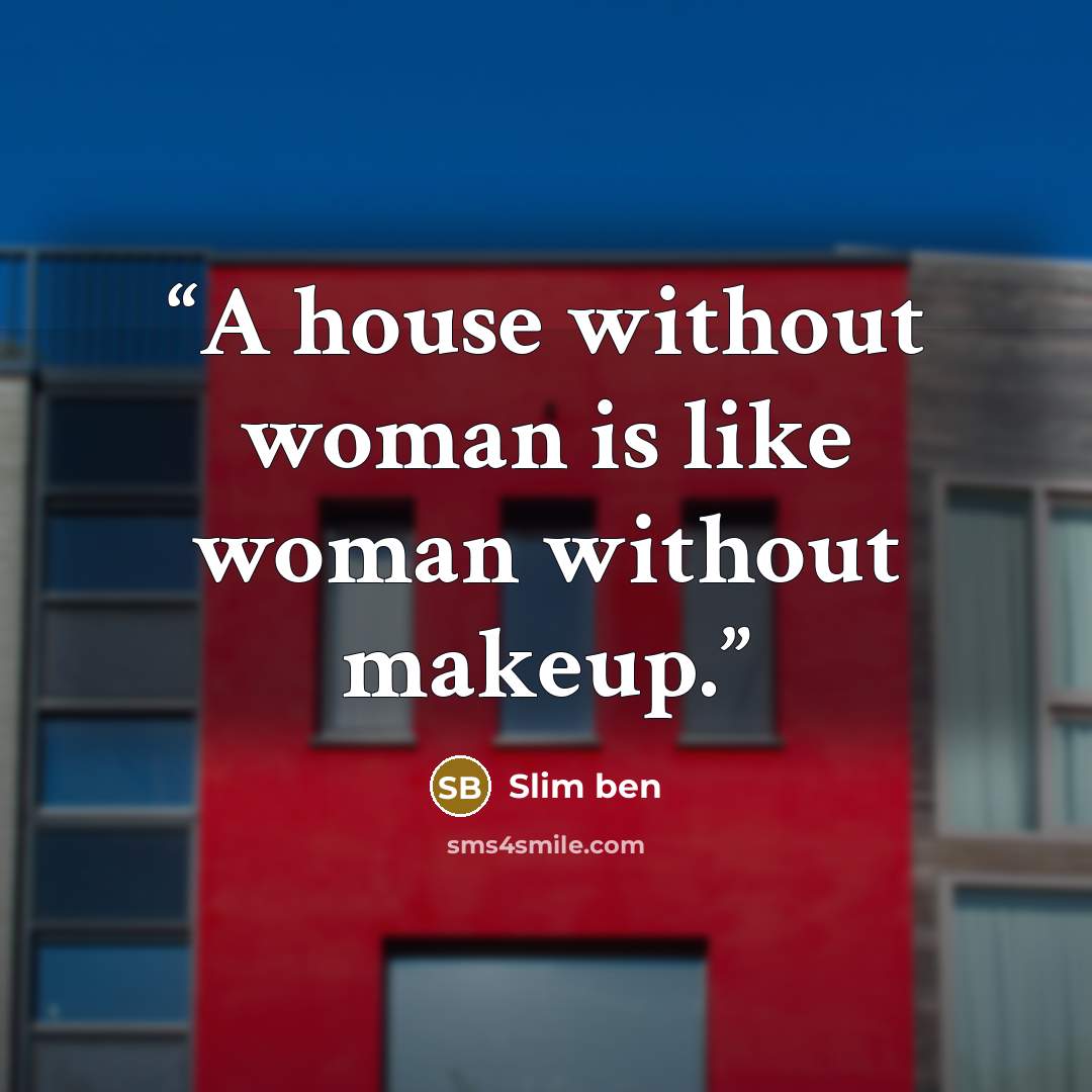 “A house without woman is like woman without makeup.” quote by Slim ben