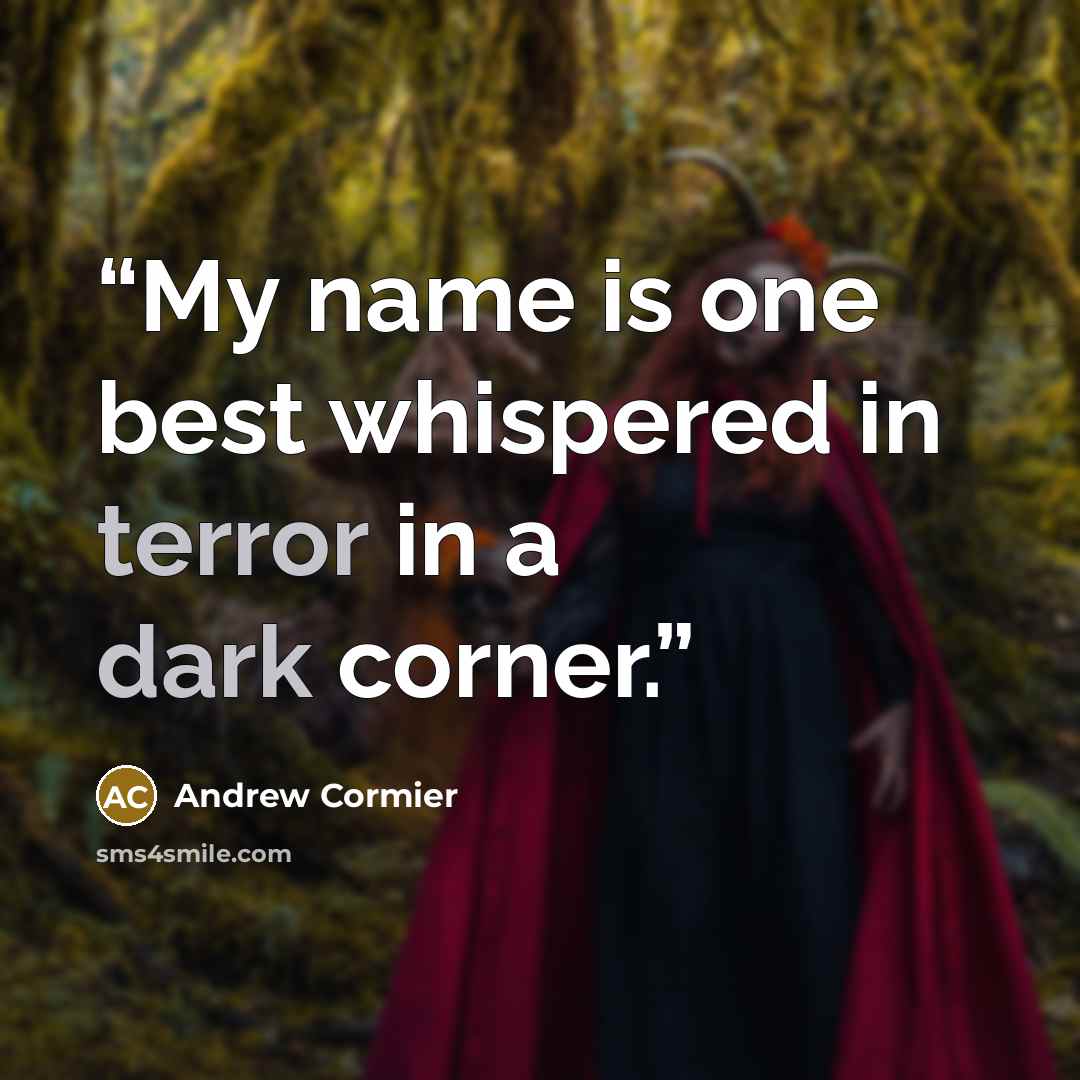 “My name is one best whispered in terror in a dark corner.” quote by Andrew Cormier
