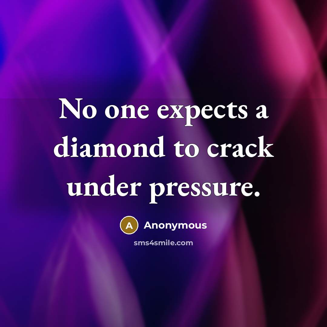“No one expects a diamond to crack under pressure.” quote by Anonymous