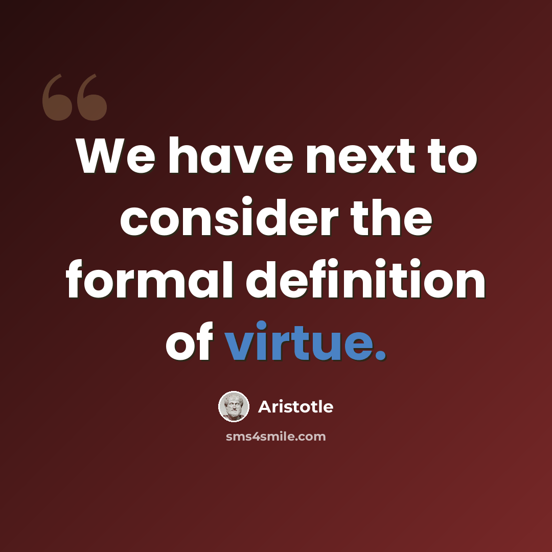 “We have next to consider the formal definition of virtue.” quote by Aristotle