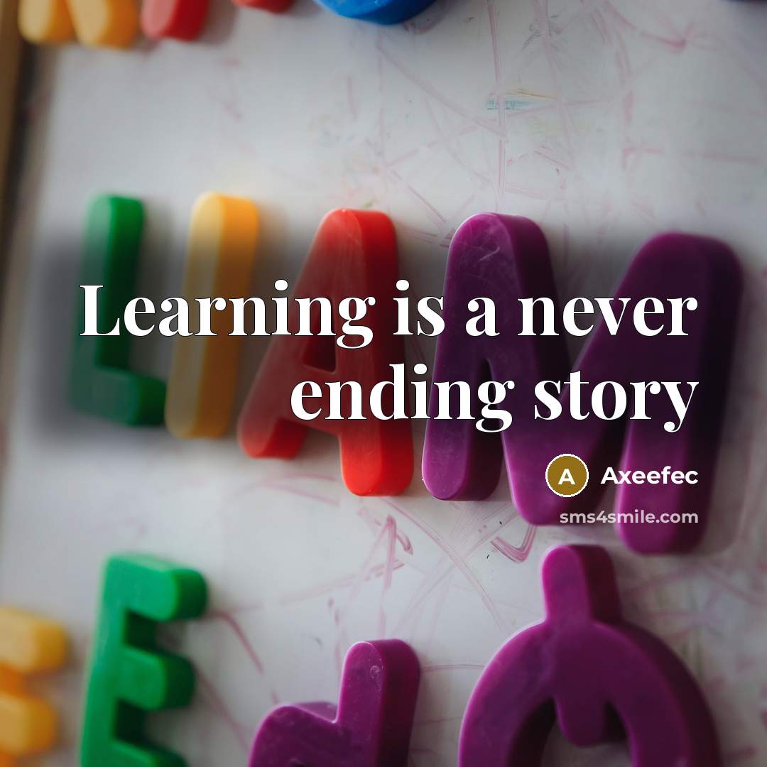“Learning is a never ending story” quote by Axeefec