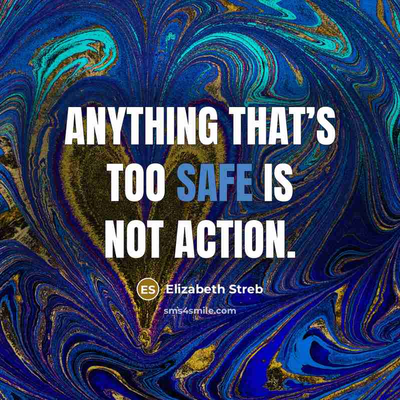 “Anything that’s too safe is not action.” quote by Elizabeth Streb