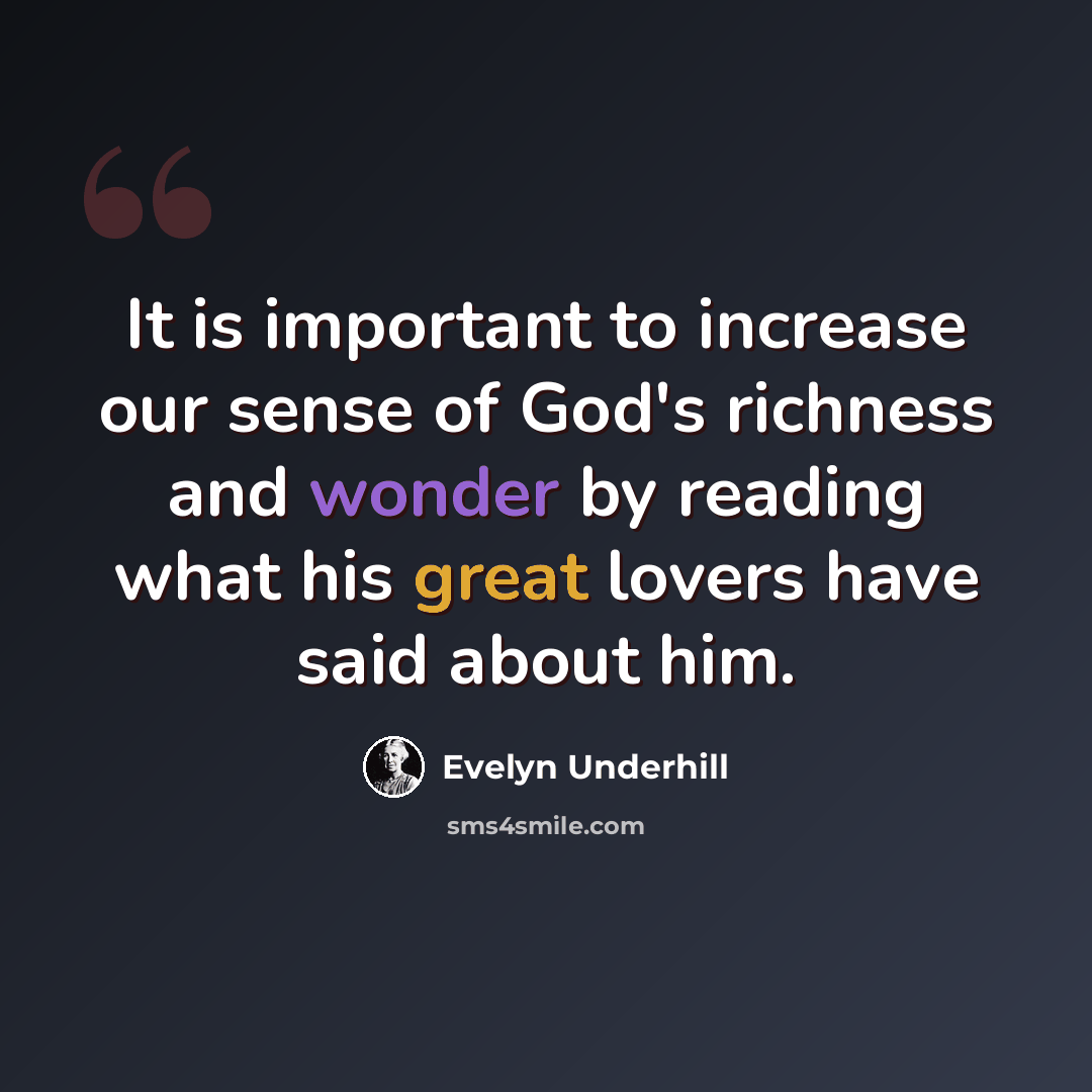 “It is important to increase our sense of God's richness and wonder by reading what his great lovers have said about him.” quote by Evelyn Underhill