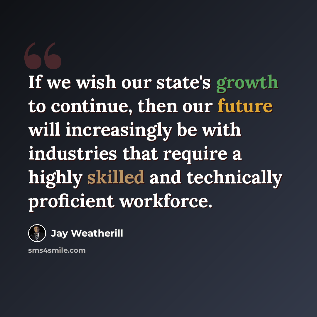 “If we wish our state's growth to continue, then our future will increasingly be with industries that require a highly skilled and technically proficient workforce.” quote by Jay Weatherill