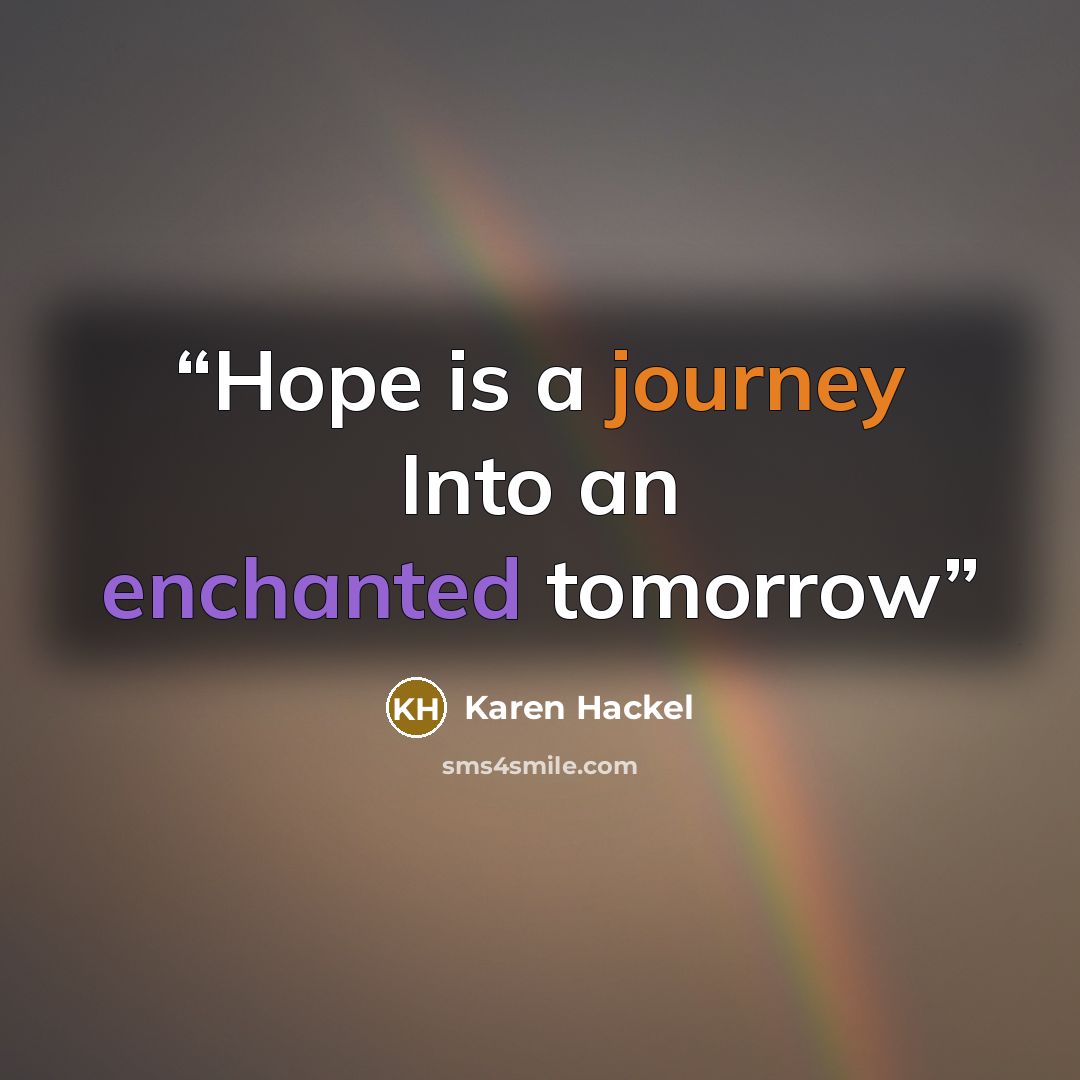 “Hope is a journey Into an enchanted tomorrow” quote by Karen Hackel