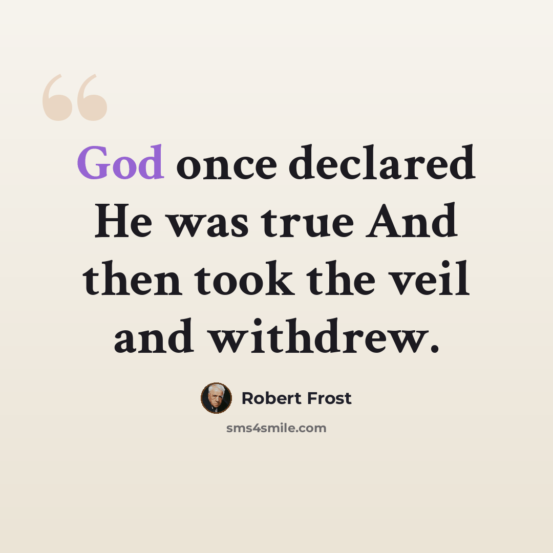 “God once declared He was true And then took the veil and withdrew.” quote by Robert Frost