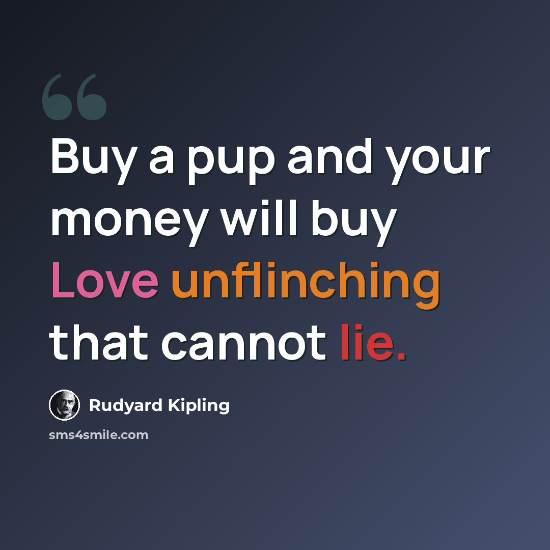 “Buy a pup and your money will buy Love unflinching that cannot lie.” quote by Rudyard Kipling