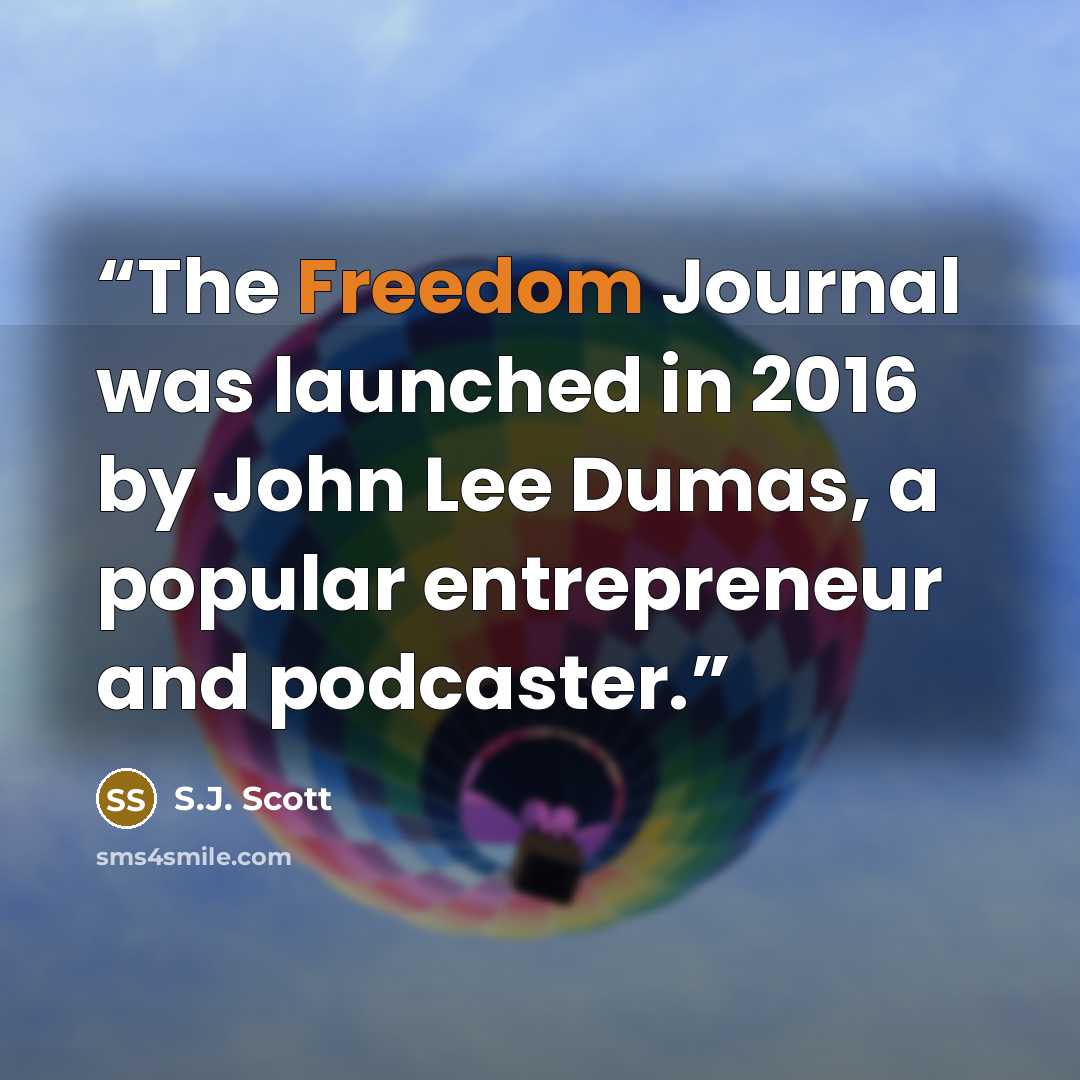 “The Freedom Journal was launched in 2016 by John Lee Dumas, a popular entrepreneur and podcaster.” quote by S.J. Scott