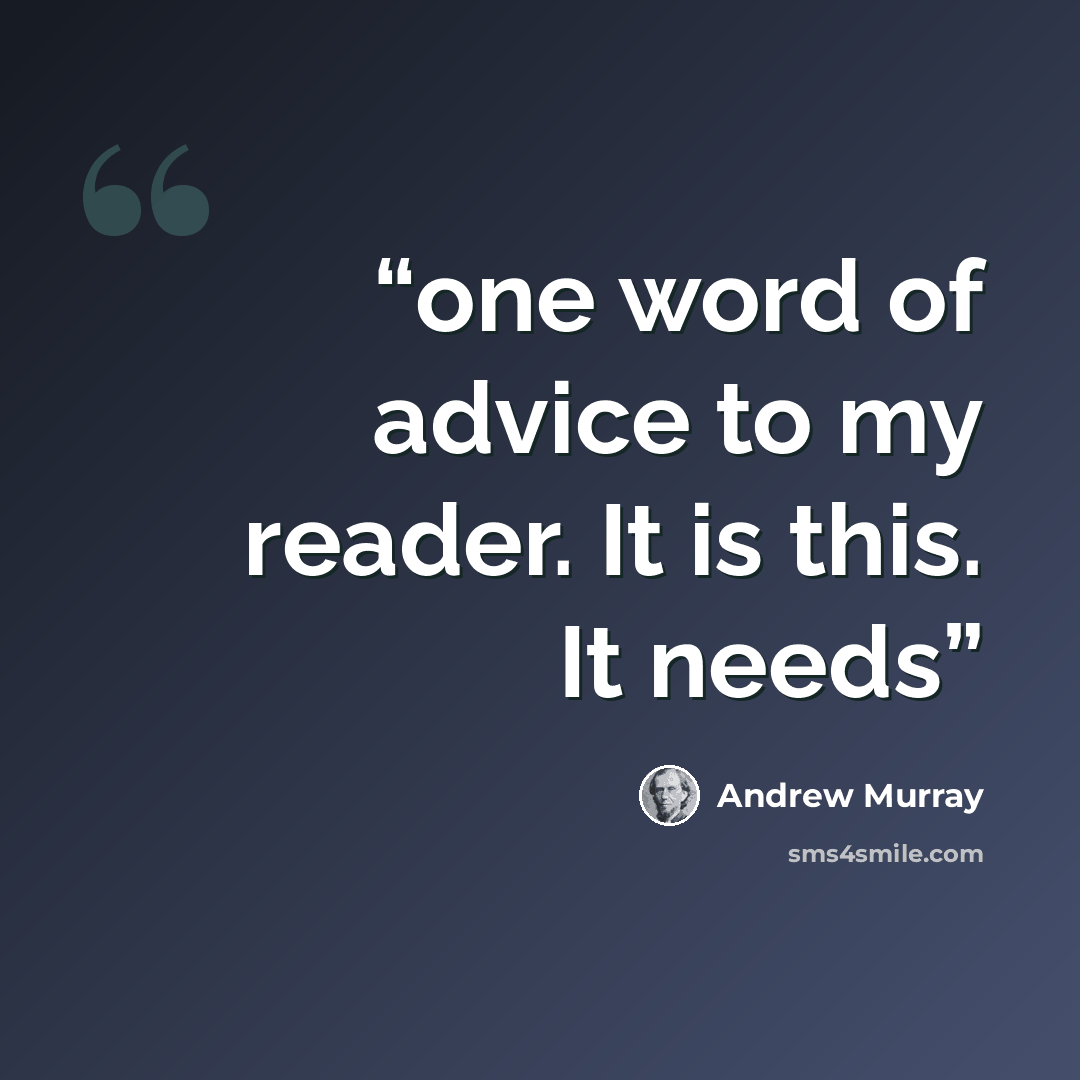 “one word of advice to my reader. It is this. It needs” quote by Andrew Murray