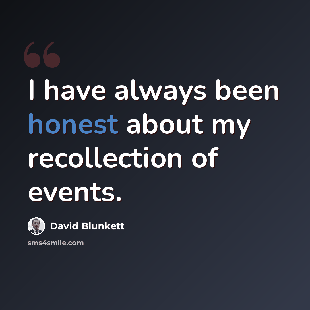 “I have always been honest about my recollection of events.” quote by David Blunkett