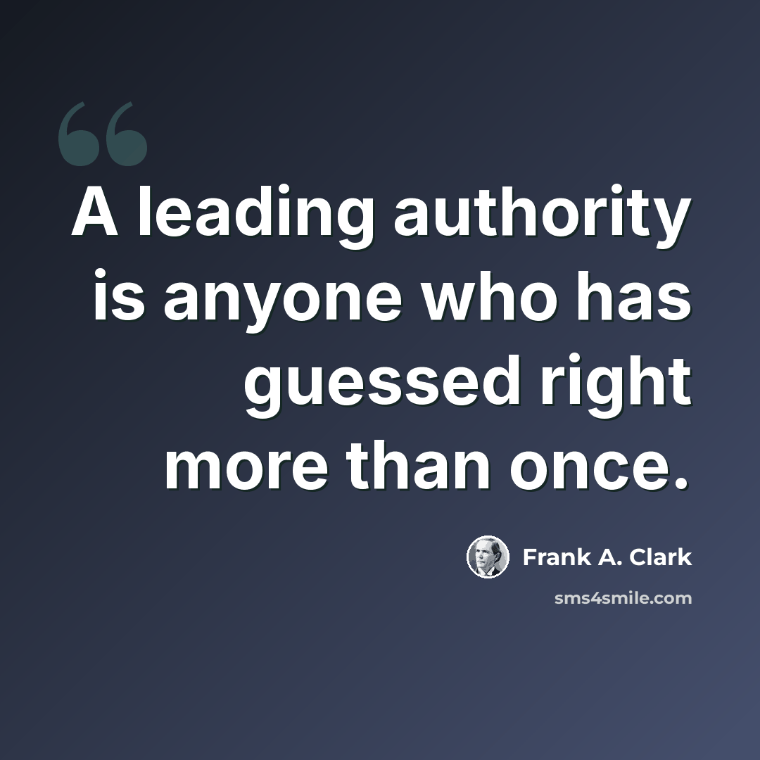 “A leading authority is anyone who has guessed right more than once.” quote by Frank A. Clark