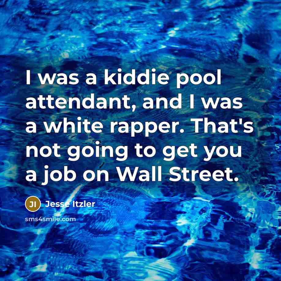 “I was a kiddie pool attendant, and I was a white rapper. That's not going to get you a job on Wall Street.” quote by Jesse Itzler