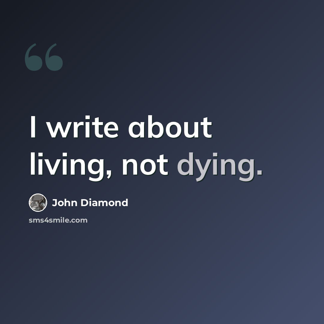 “I write about living, not dying.” quote by John Diamond