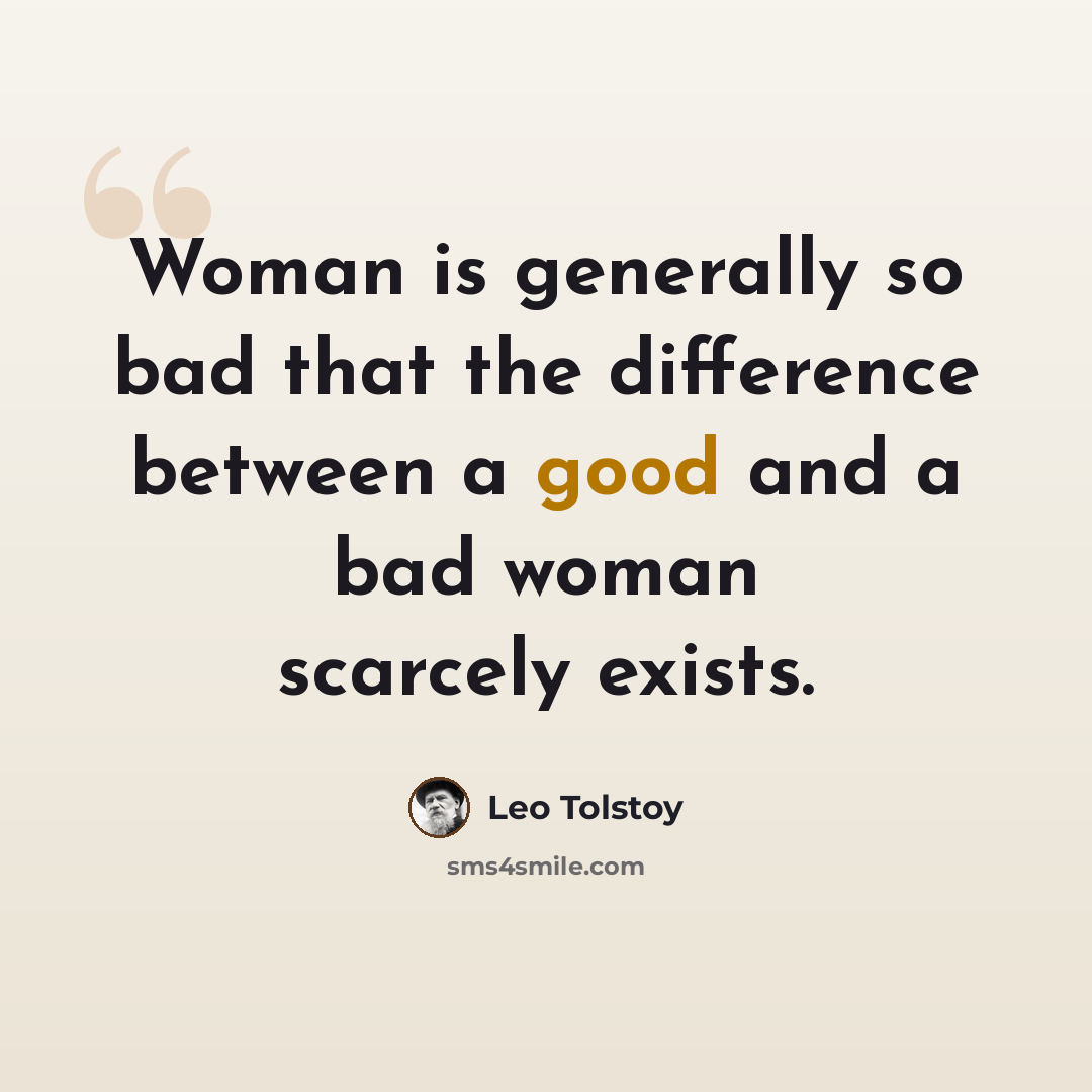 “Woman is generally so bad that the difference between a good and a bad woman scarcely exists.” quote by Leo Tolstoy