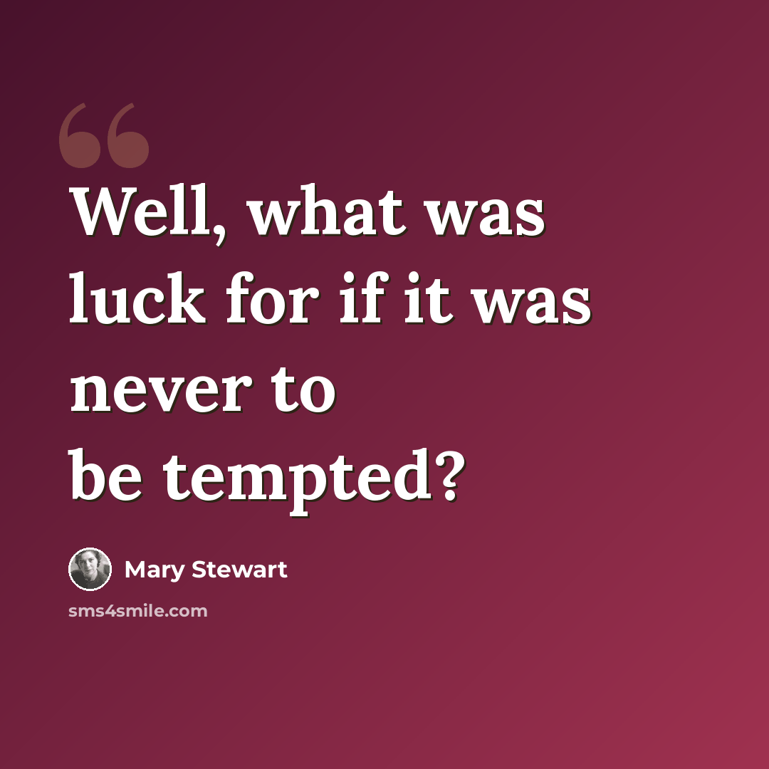 “Well, what was luck for if it was never to be tempted?” quote by Mary Stewart