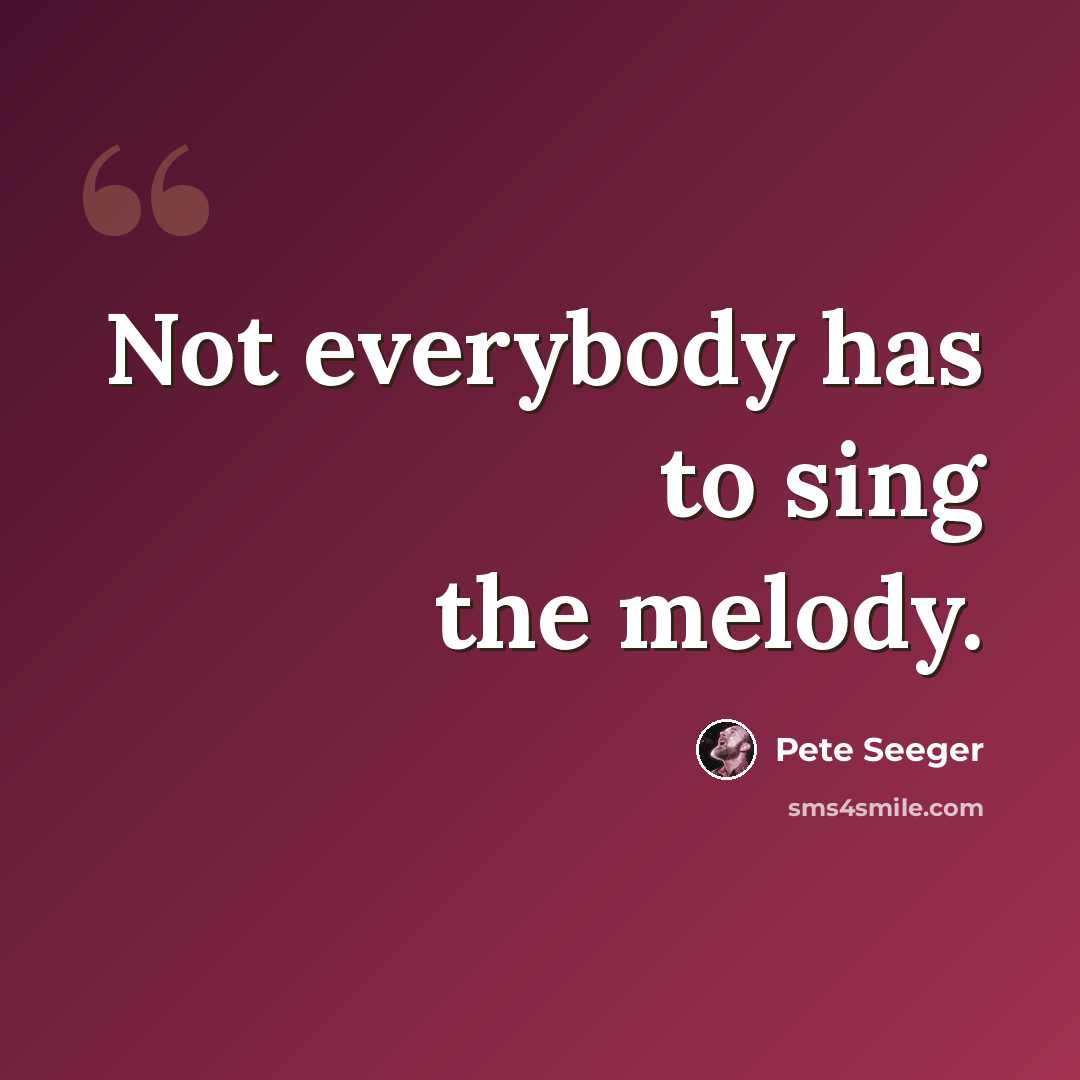 “Not everybody has to sing the melody.” quote by Pete Seeger