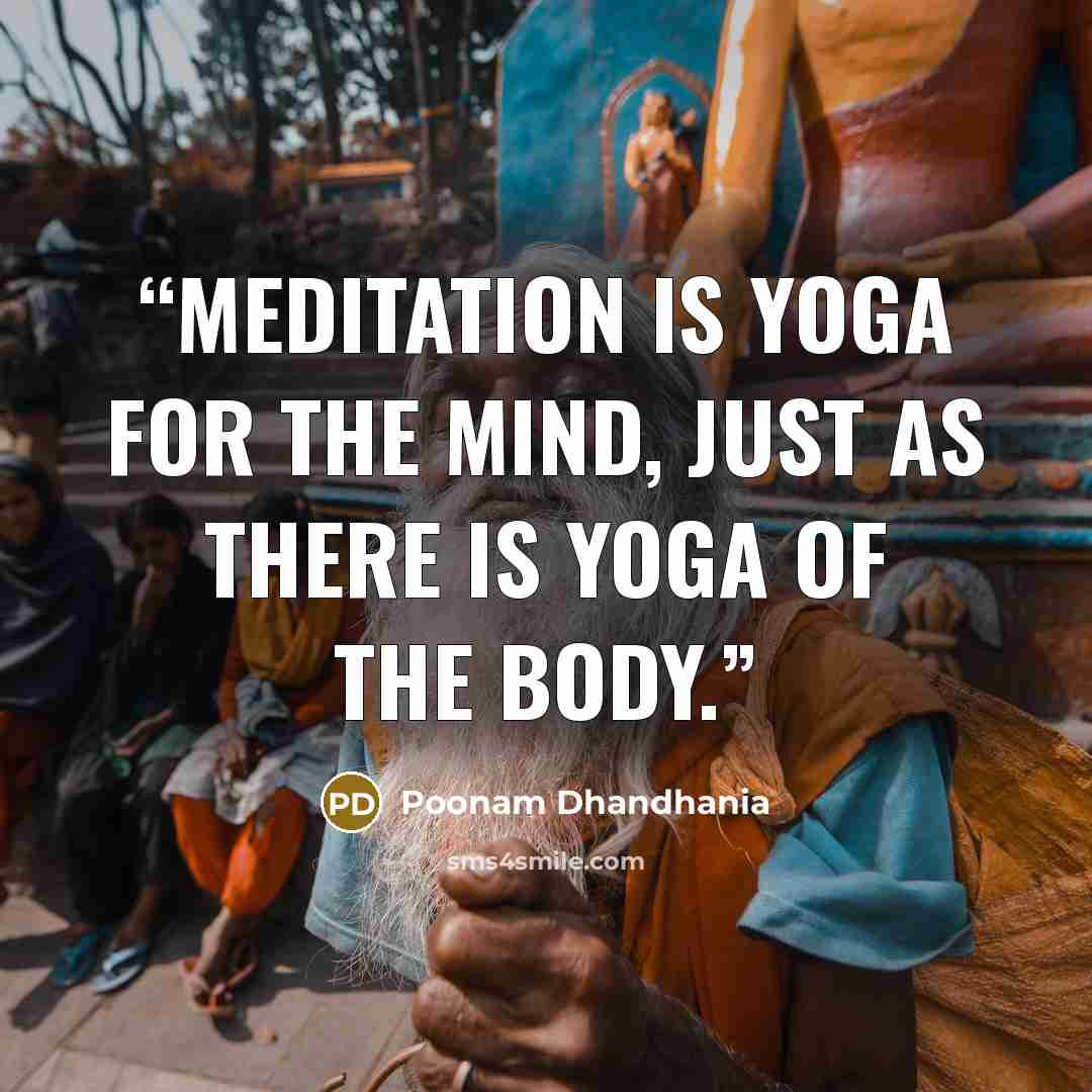 “Meditation is yoga for the mind, just as there is yoga of the body.” quote by Poonam Dhandhania