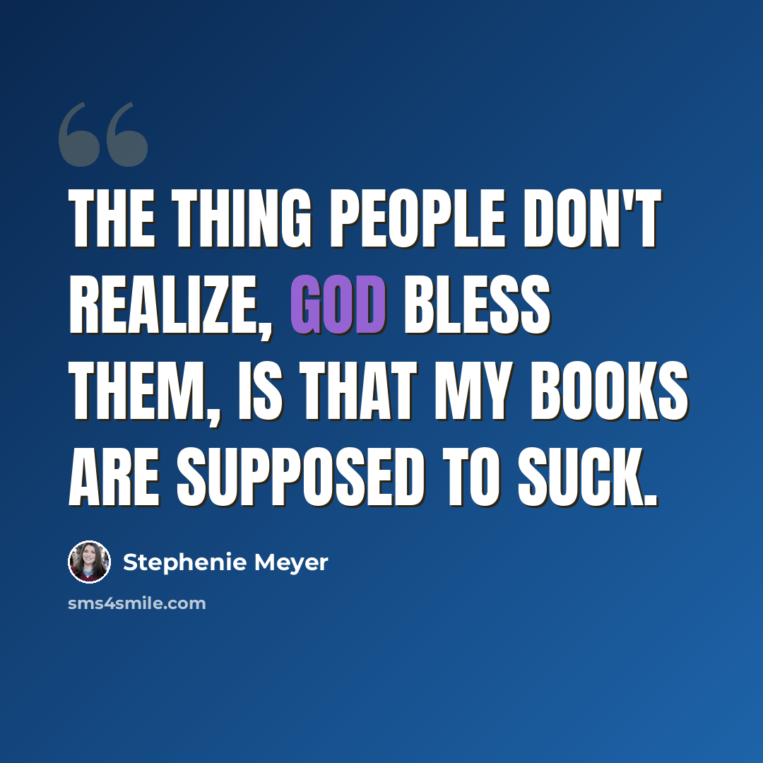“The thing people don't realize, God bless them, is that my books are supposed to suck.” quote by Stephenie Meyer