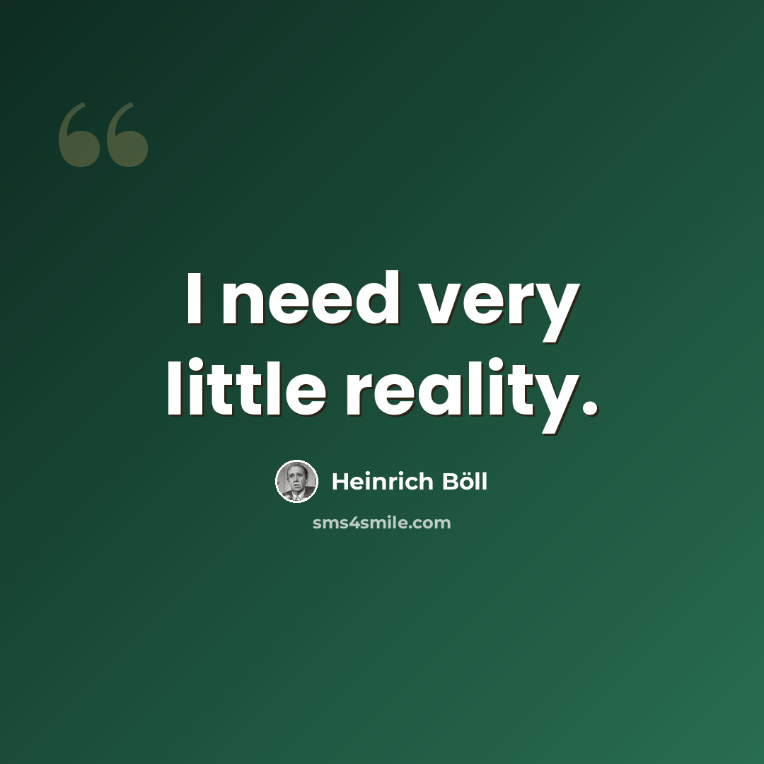 “I need very little reality.” quote by Heinrich Böll