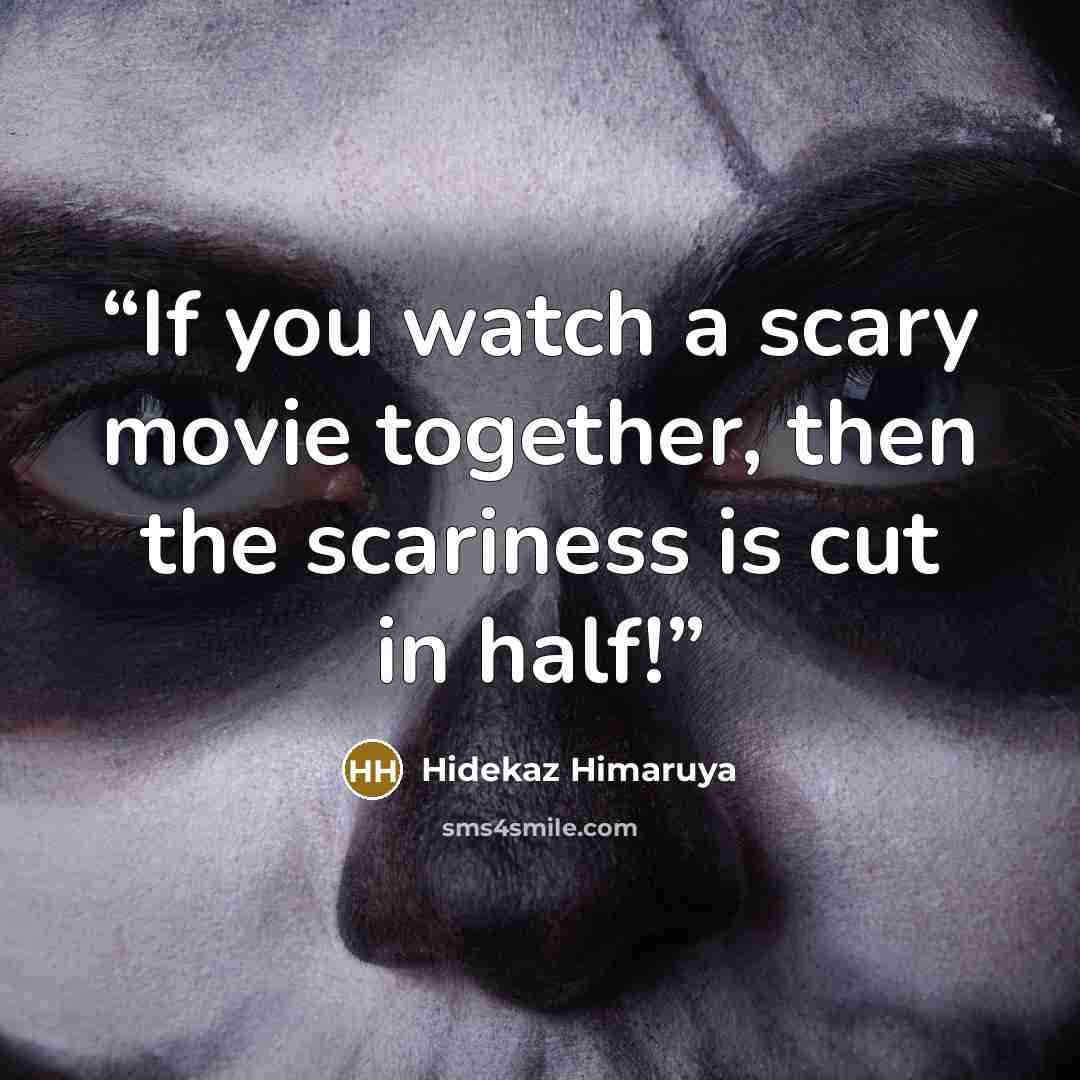 “If you watch a scary movie together, then the scariness is cut in half!” quote by Hidekaz Himaruya