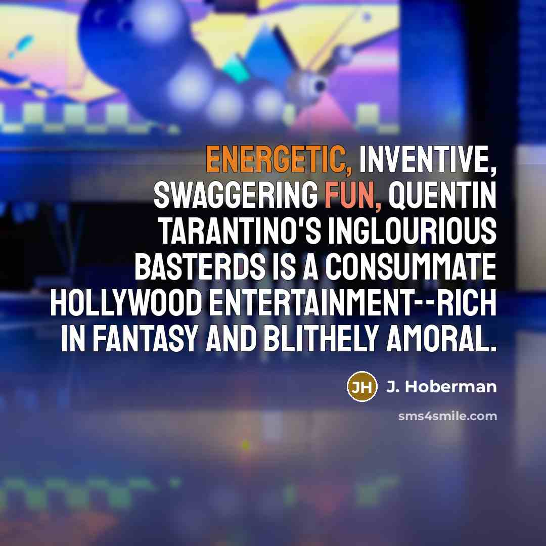 “Energetic, inventive, swaggering fun, Quentin Tarantino's Inglourious Basterds is a consummate Hollywood entertainment--rich in fantasy and blithely amoral.” quote by J. Hoberman